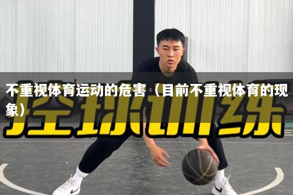 详细阅读:不重视体育运动的危害(目前不重视体育的现象) 不重视体育运动的危害(目前不重视体育的现象)